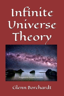 Infinite Universe Theory by Borchardt, Glenn