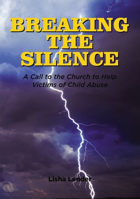 Breaking the Silence: A Call to the Church to Help Victims of Child Abuse by Lender, Lisha