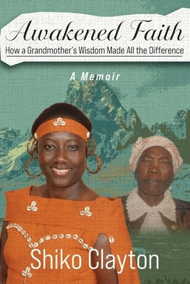 Awakened Faith: How a Grandmother's Wisdom Made All the Difference by Clayton, Shiko