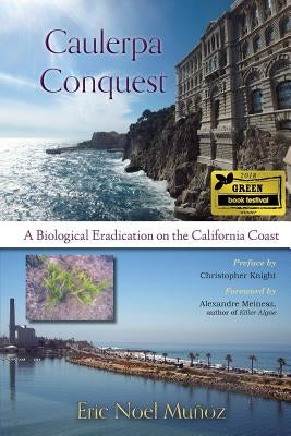 Caulerpa Conquest: A Biological Eradication on the California Coast by Mu&#195;&#177;oz, Eric Noel