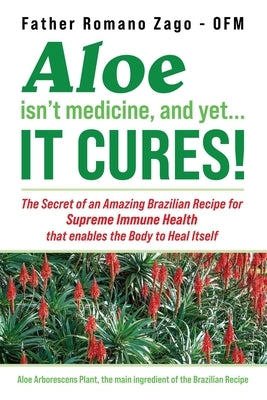 Aloe Isn't Medicine and Yet... It Cures! by Zago, Ofm Father Romano