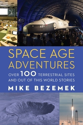 Space Age Adventures: Over 100 Terrestrial Sites and Out of This World Stories by Bezemek, Mike