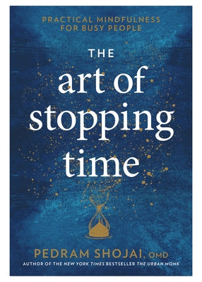 The Art of Stopping Time: Practical Mindfulness for Busy People by Shojai, Pedram