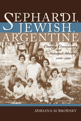 Sephardi, Jewish, Argentine: Community and National Identity, 1880-1960 by Brodsky, Adriana M.