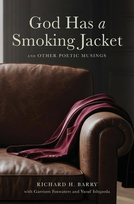 God Has a Smoking Jacket: And Other Poetic Musings by Barry, Richard H.