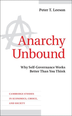 Anarchy Unbound: Why Self-Governance Works Better Than You Think by Leeson, Peter T.