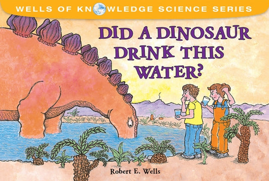 Did a Dinosaur Drink This Water? by Wells, Robert E.