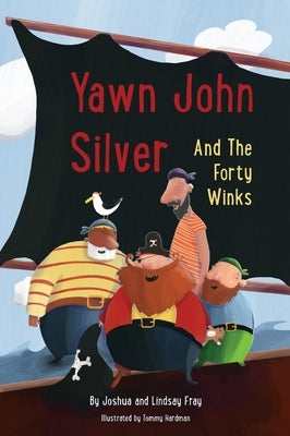 Yawn John Silver and the Forty Winks by Fray, Joshua And Lindsay