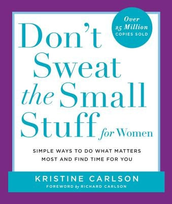 Don't Sweat the Small Stuff for Women: Simple Ways to Do What Matters Most and Find Time for You by Carlson, Kristine