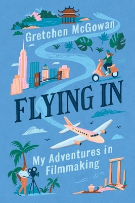 Flying In: My Adventures in Filmmaking by McGowan, Gretchen