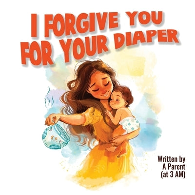 I Forgive You For Your Diaper by Parent, A.