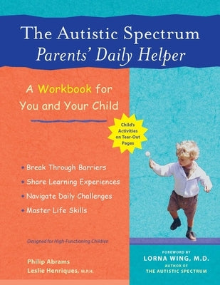 The Autistic Spectrum Parents' Daily Helper: A Workbook for You and Your Child by Abrams, Philip