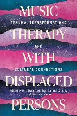 Music Therapy with Displaced Persons: Trauma, Transformations and Cultural Connections by Coombes, Elizabeth