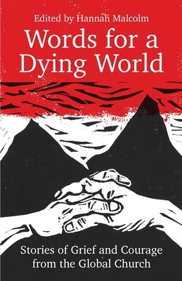 Words for a Dying World: Stories of Grief and Courage from the Global Church by Malcolm, Hannah