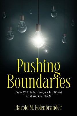 Pushing Boundaries: How Risk Takers Shape Our World (and You Can Too!) by Kolenbrander, Harold M.