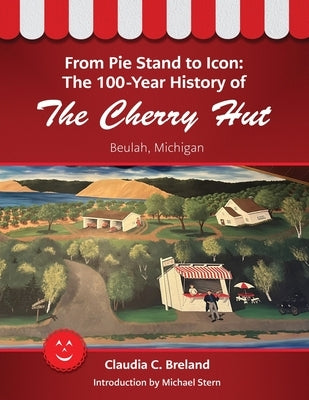 From Pie Stand to Icon: The 100-Year History of The Cherry Hut by Breland, Claudia C.