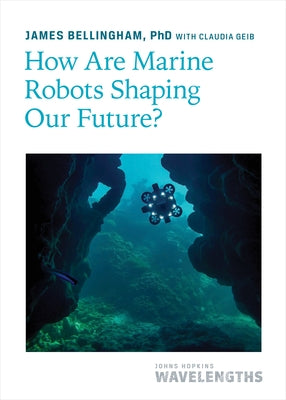 How Are Marine Robots Shaping Our Future? by Bellingham, James
