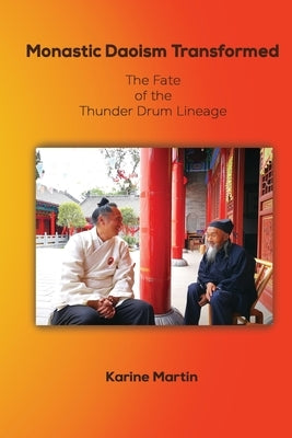 Monastic Daoism Transformed: The Fate of the Thunder Drum Lineage by Martin, Karine