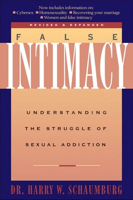 False Intimacy: Understanding the Struggle of Sexual Addiction by Schaumburg, Harry