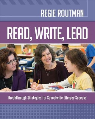 Read, Write, Lead: Breakthrough Strategies for Schoolwide Literacy Success by Routman, Regie