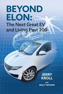 Beyond Elon: The Next Great EV and Living Past 200 by Kroll, Jerry