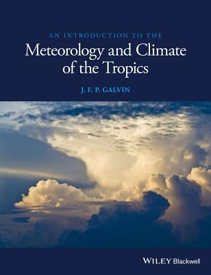An Introduction to the Meteorology and Climate of the Tropics by Galvin, J. F. P.