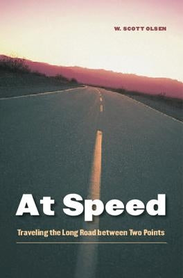 At Speed: Traveling the Long Road Between Two Points by Olsen, W. Scott