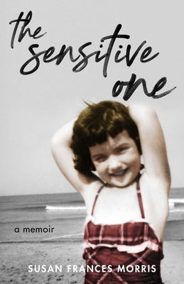 The Sensitive One: A Memoir by Morris, Susan F.