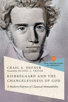 Kierkegaard and the Changelessness of God: A Modern Defense of Classical Immutability by Hefner, Craig A.