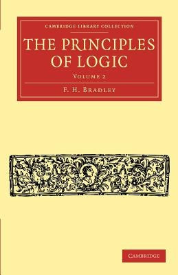 The Principles of Logic - Volume 2 by Bradley, F. H.