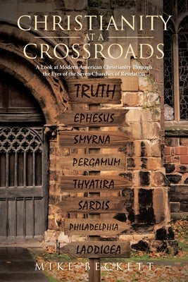 Christianity at a Crossroads: A Look at Modern American Christianity Through the Eyes of the Seven Churches of Revelation by Beckett, Mike