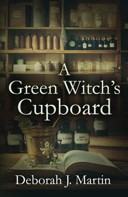 A Green Witch's Cupboard by Martin, Deborah J.