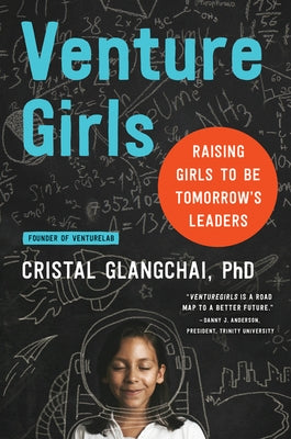 Venturegirls: Raising Girls to Be Tomorrow's Leaders by Glangchai, Cristal