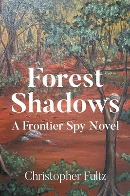 Forest Shadows: A Frontier Spy Novel by Fultz, Christopher