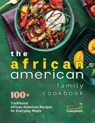 The African American Family Cookbook: 100+ Traditional African American Recipes for Everyday Meals by H. Compasso, Terra