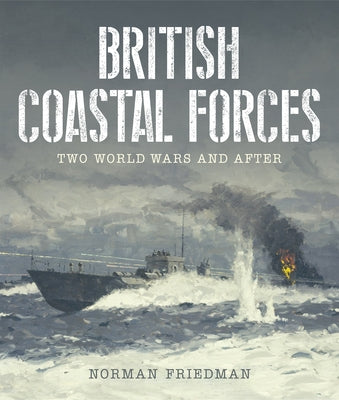 British Coastal Forces: Two World Wars and After by Friedman, Norman