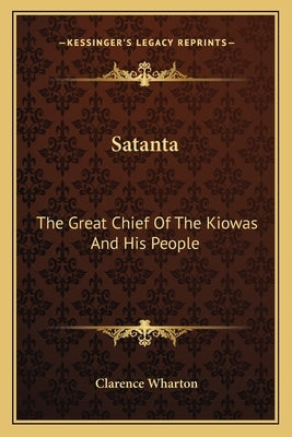 Satanta: The Great Chief Of The Kiowas And His People by Wharton, Clarence