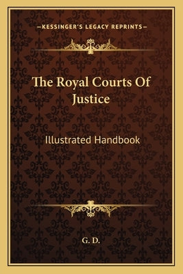 The Royal Courts Of Justice: Illustrated Handbook by G. D.