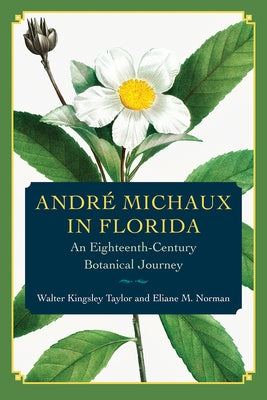 Andr? Michaux in Florida: An Eighteenth-Century Botanical Journey by Taylor, Walter Kingsley