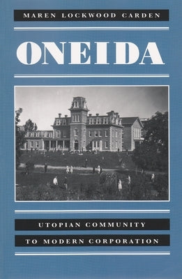 Oneida: Utopian Community to Modern Corporation by Carden, Maren