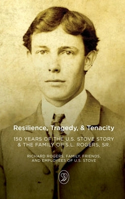 Resilience, Tragedy, & Tenacity: 150 Years of the U.S. Stove Story & the Family of S.L. Rogers, Sr. by Family, The Rogers