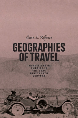 Geographies of Travel: Impressions of America in the Long Nineteenth Century by Roberson, Susan L.