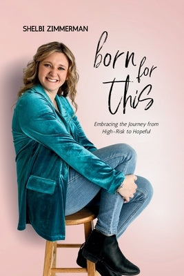 Born For This: Embracing the Journey from High-Risk to Hopeful by Zimmerman, Shelbi