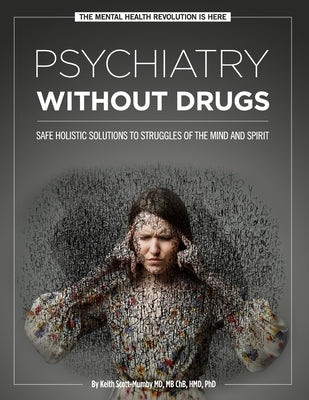 Psychiatry Without Drugs: Safe Holistic Solutions to Struggles of the Mind and Spirit by Scott-Mumby, Keith