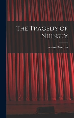 The Tragedy of Nijinsky by Bourman, Anatole
