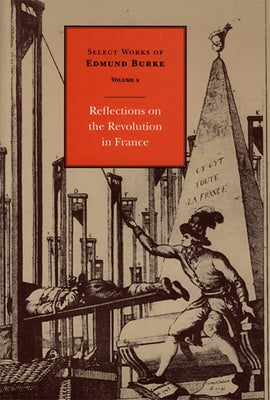 Select Works of Edmund Burke: Reflections on the Revolution in France by Burke, Edmund