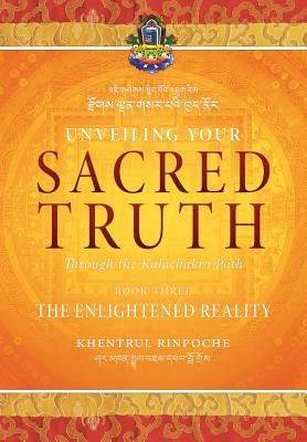 Unveiling Your Sacred Truth through the Kalachakra Path, Book Three: The Enlightened Reality by Shar Khentrul Jamphel Lodr&#195;&#182;