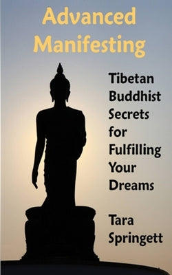 Advanced Manifesting: Tibetan Buddhist Secrets for Fulfilling Your Dreams by Springett, Tara