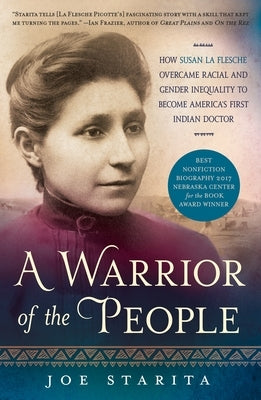A Warrior of the People: How Susan La Flesche Overcame Racial and Gender Inequality to Become America's First Indian Doctor by Starita, Joe