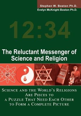 The Reluctant Messenger of Science and Religion: Science and the World's Religions Are Pieces to a Puzzle That Need Each Other to Form a Complete Pict by Boston Ph. D., Stephen W.